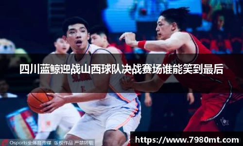 四川蓝鲸迎战山西球队决战赛场谁能笑到最后