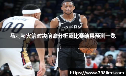 马刺与火箭对决前瞻分析及比赛结果预测一览