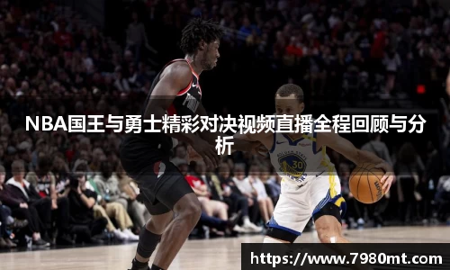 NBA国王与勇士精彩对决视频直播全程回顾与分析