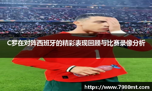 C罗在对阵西班牙的精彩表现回顾与比赛录像分析